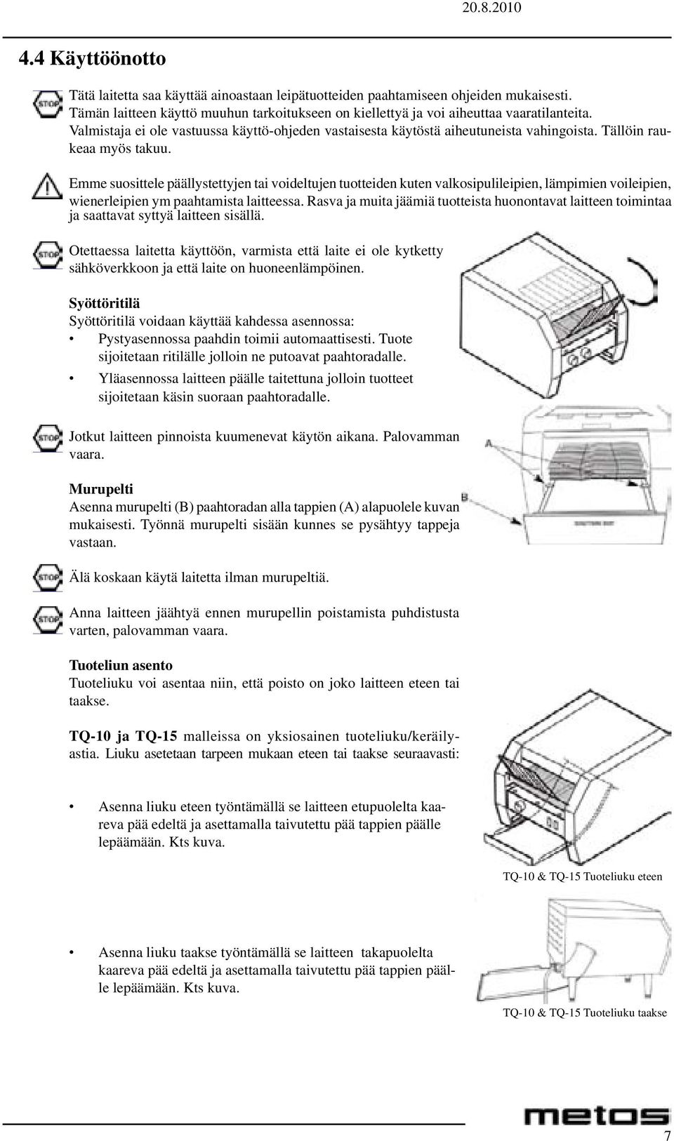 Emme suosittele päällystettyjen tai voideltujen tuotteiden kuten valkosipulileipien, lämpimien voileipien, wienerleipien ym paahtamista laitteessa.