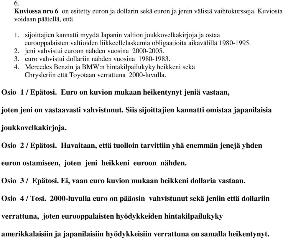 jeni vahvistui euroon nähden vuosina 2000-2005. 3. euro vahvistui dollariin nähden vuosina 1980-1983. 4.