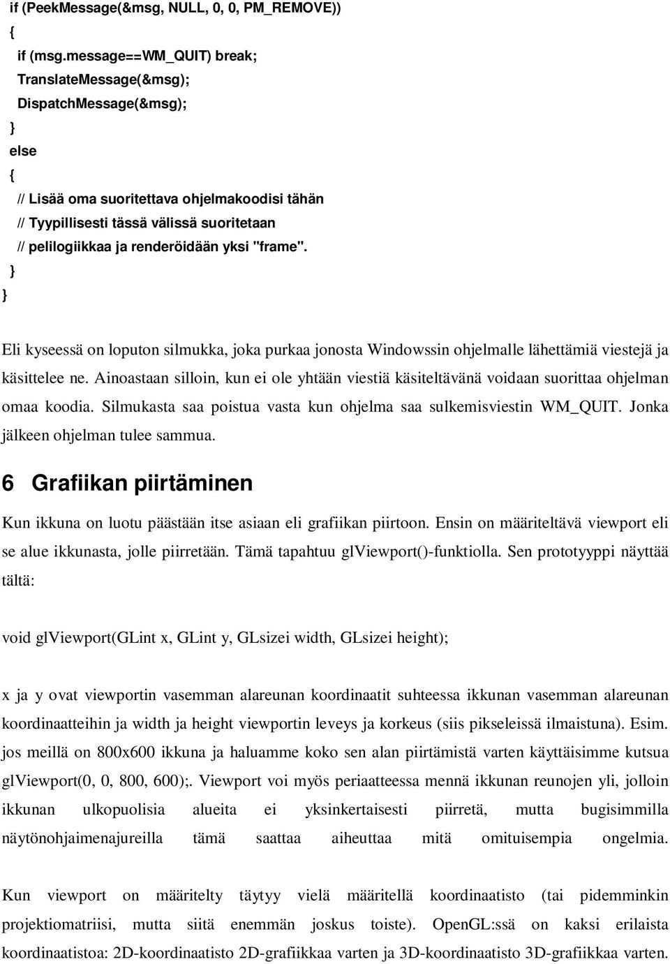 yksi "frame". Eli kyseessä on loputon silmukka, joka purkaa jonosta Windowssin ohjelmalle lähettämiä viestejä ja käsittelee ne.