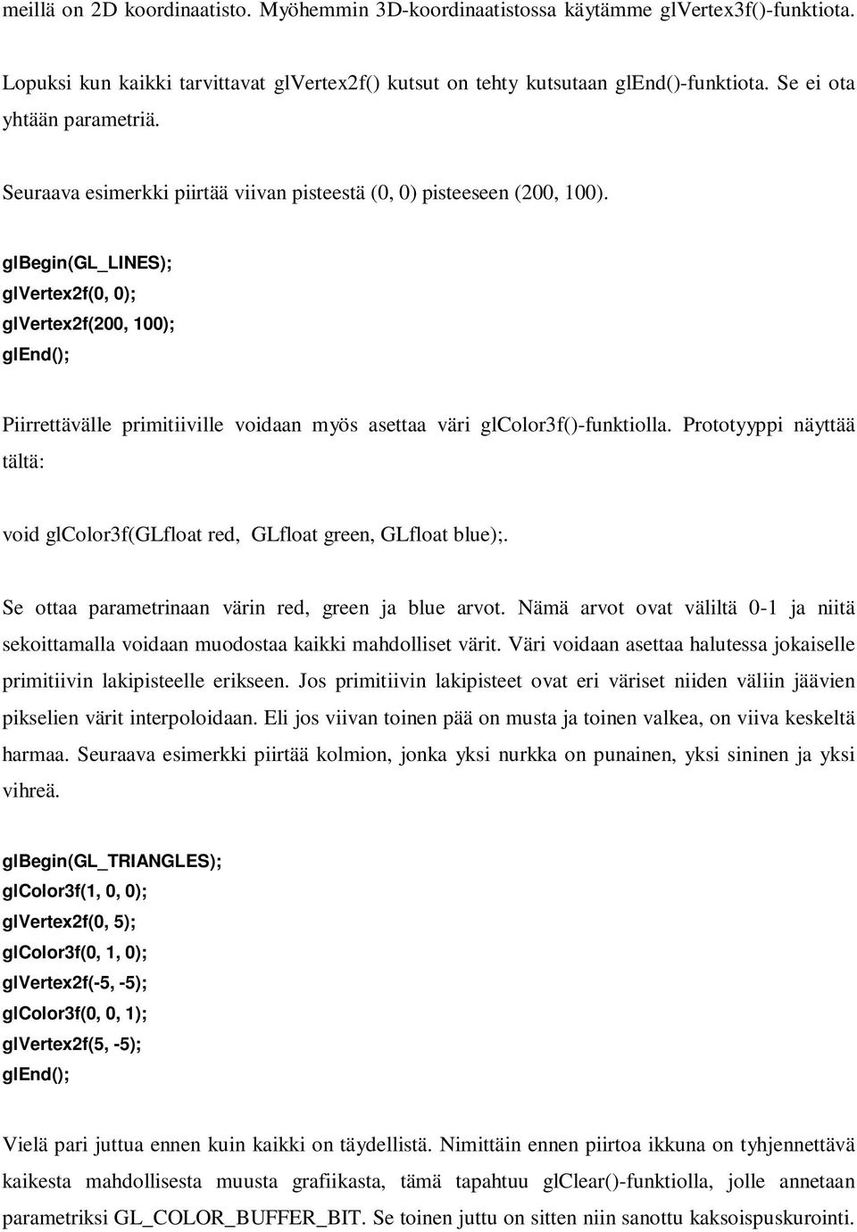 glbegin(gl_lines); glvertex2f(0, 0); glvertex2f(200, 100); glend(); Piirrettävälle primitiiville voidaan myös asettaa väri glcolor3f()-funktiolla.