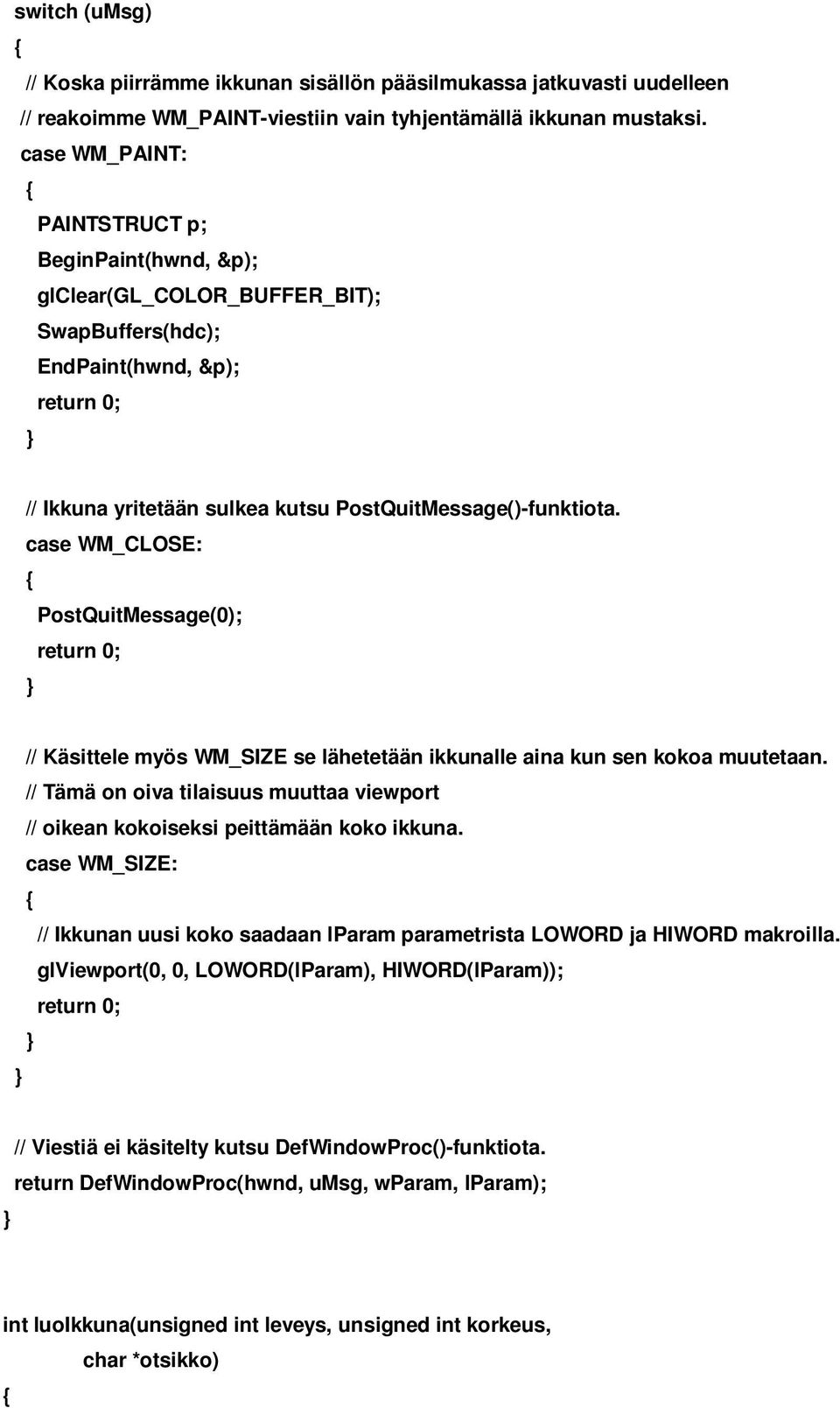 case WM_CLOSE: PostQuitMessage(0); return 0; // Käsittele myös WM_SIZE se lähetetään ikkunalle aina kun sen kokoa muutetaan.