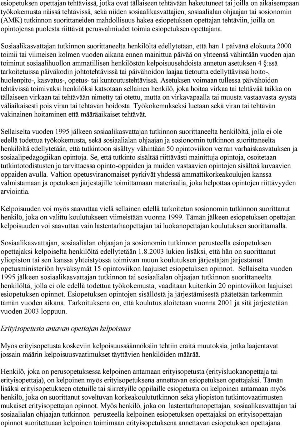 Sosiaalikasvattajan tutkinnon suorittaneelta henkilöltä edellytetään, että hän 1 päivänä elokuuta 2000 toimii tai viimeisen kolmen vuoden aikana ennen mainittua päivää on yhteensä vähintään vuoden