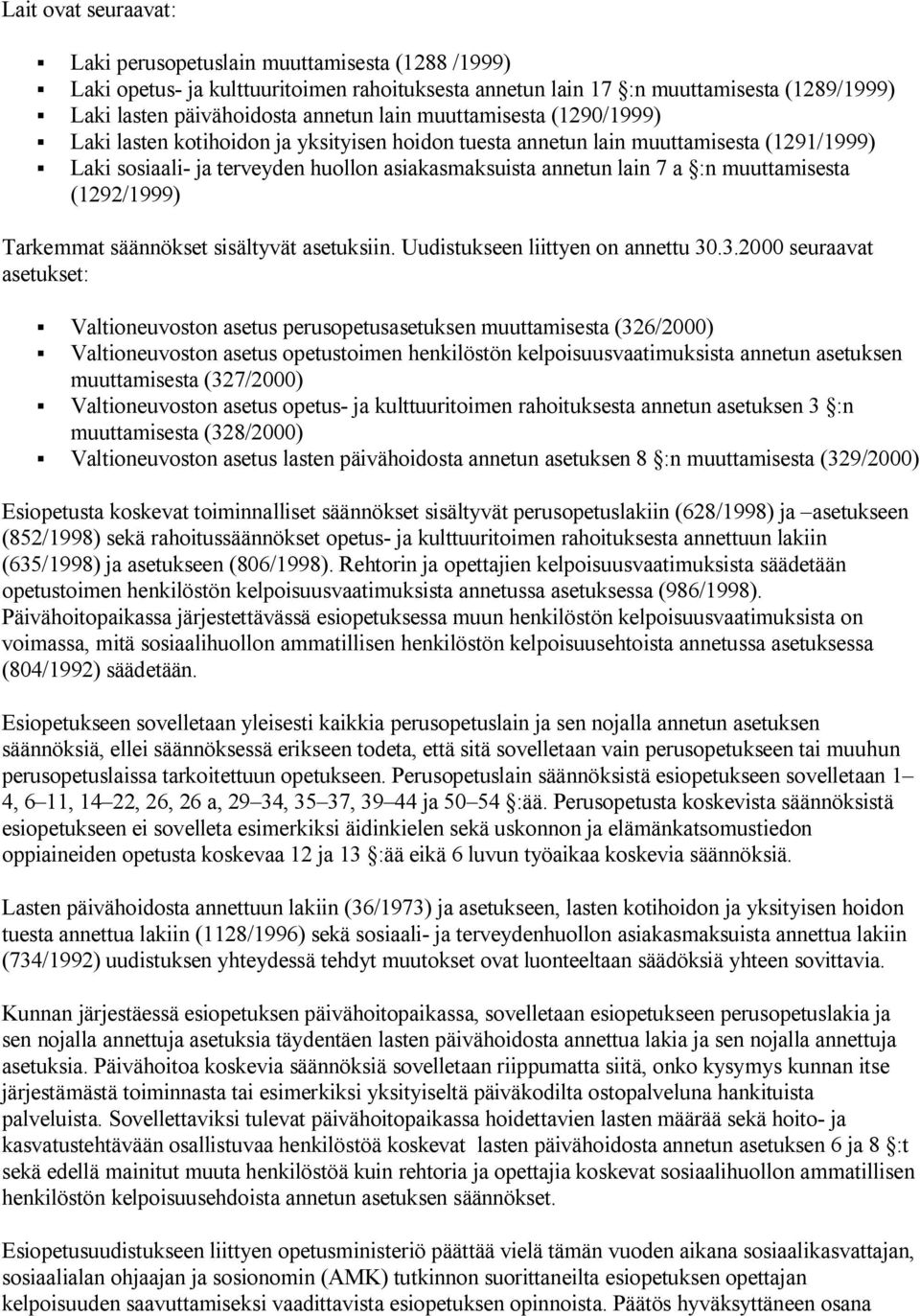 muuttamisesta (1292/1999) Tarkemmat säännökset sisältyvät asetuksiin. Uudistukseen liittyen on annettu 30