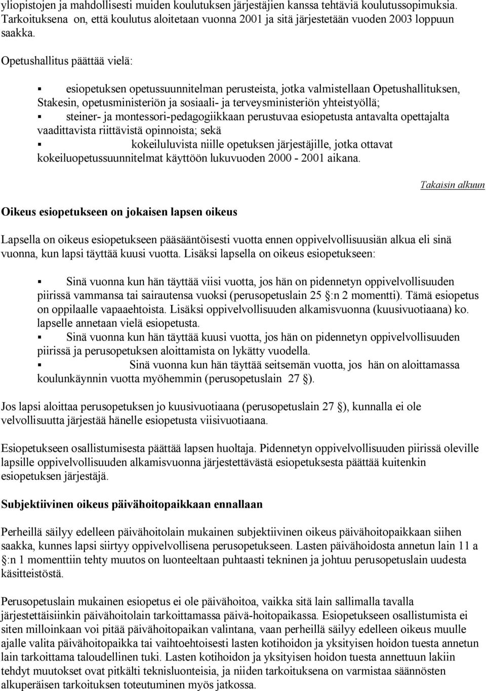 Opetushallitus päättää vielä: esiopetuksen opetussuunnitelman perusteista, jotka valmistellaan Opetushallituksen, Stakesin, opetusministeriön ja sosiaali- ja terveysministeriön yhteistyöllä; steiner-