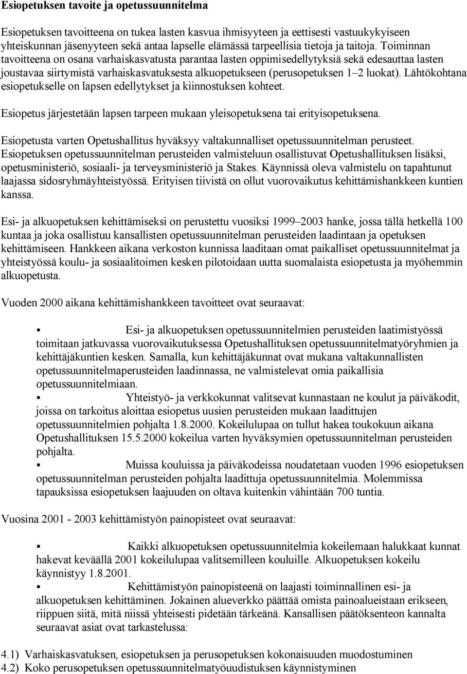 Toiminnan tavoitteena on osana varhaiskasvatusta parantaa lasten oppimisedellytyksiä sekä edesauttaa lasten joustavaa siirtymistä varhaiskasvatuksesta alkuopetukseen (perusopetuksen 1 2 luokat).