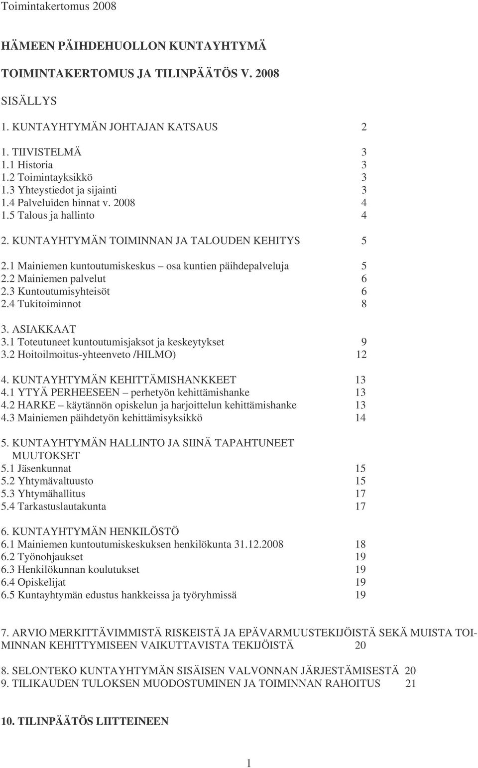2 Mainiemen palvelut 6 2.3 Kuntoutumisyhteisöt 6 2.4 Tukitoiminnot 8 3. ASIAKKAAT 3.1 Toteutuneet kuntoutumisjaksot ja keskeytykset 9 3.2 Hoitoilmoitus-yhteenveto /HILMO) 12 4.