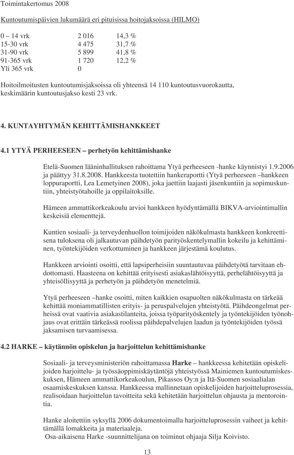 1 YTYÄ PERHEESEEN perhetyön kehittämishanke Etelä-Suomen lääninhallituksen rahoittama Ytyä perheeseen -hanke käynnistyi 1.9.2006 ja päättyy 31.8.2008.
