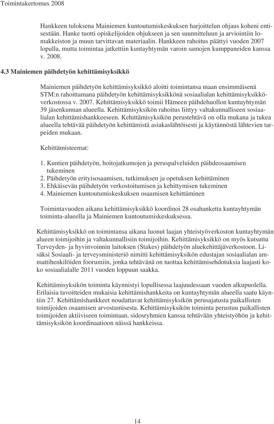 Hankkeen rahoitus päättyi vuoden 2007 lopulla, mutta toimintaa jatkettiin kuntayhtymän varoin samojen kumppaneiden kanssa v. 2008. 4.