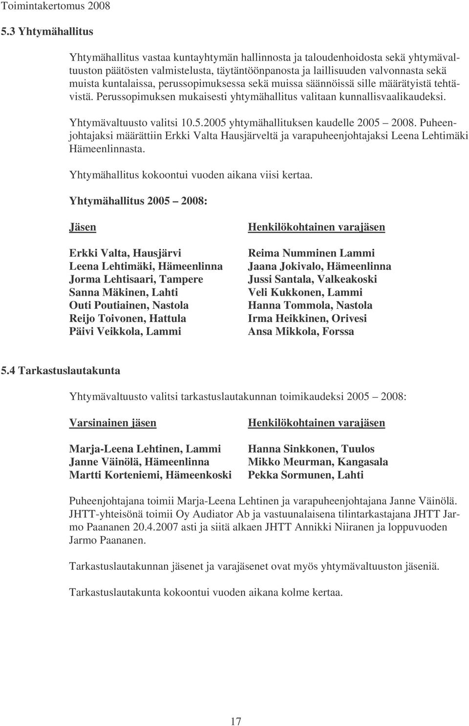 2005 yhtymähallituksen kaudelle 2005 2008. Puheenjohtajaksi määrättiin Erkki Valta Hausjärveltä ja varapuheenjohtajaksi Leena Lehtimäki Hämeenlinnasta.