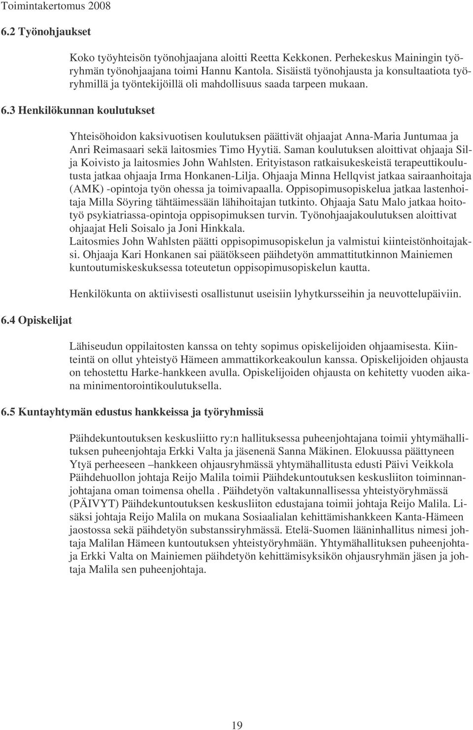 4 Opiskelijat Yhteisöhoidon kaksivuotisen koulutuksen päättivät ohjaajat Anna-Maria Juntumaa ja Anri Reimasaari sekä laitosmies Timo Hyytiä.