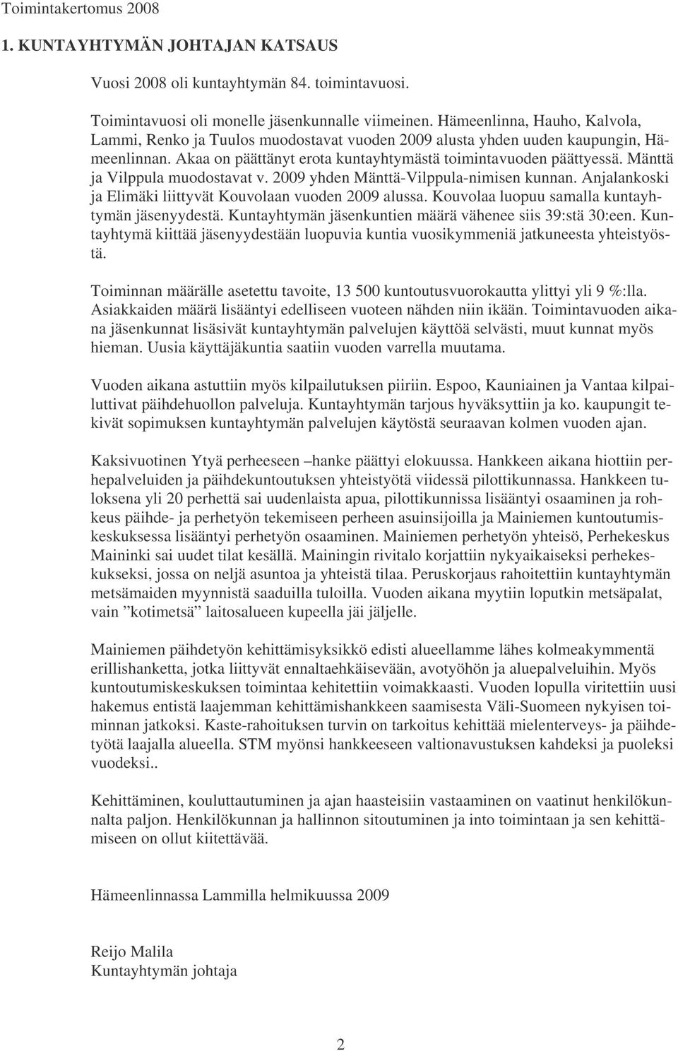 Mänttä ja Vilppula muodostavat v. 2009 yhden Mänttä-Vilppula-nimisen kunnan. Anjalankoski ja Elimäki liittyvät Kouvolaan vuoden 2009 alussa. Kouvolaa luopuu samalla kuntayhtymän jäsenyydestä.