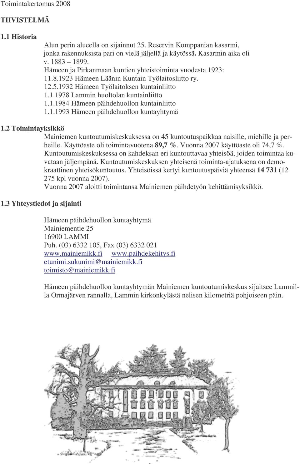 1.1993 Hämeen päihdehuollon kuntayhtymä 1.2 Toimintayksikkö Mainiemen kuntoutumiskeskuksessa on 45 kuntoutuspaikkaa naisille, miehille ja perheille. Käyttöaste oli toimintavuotena 89,7 %.