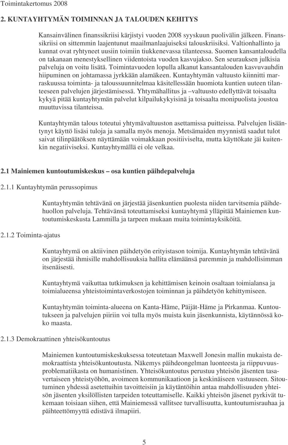 Suomen kansantaloudella on takanaan menestyksellinen viidentoista vuoden kasvujakso. Sen seurauksen julkisia palveluja on voitu lisätä.