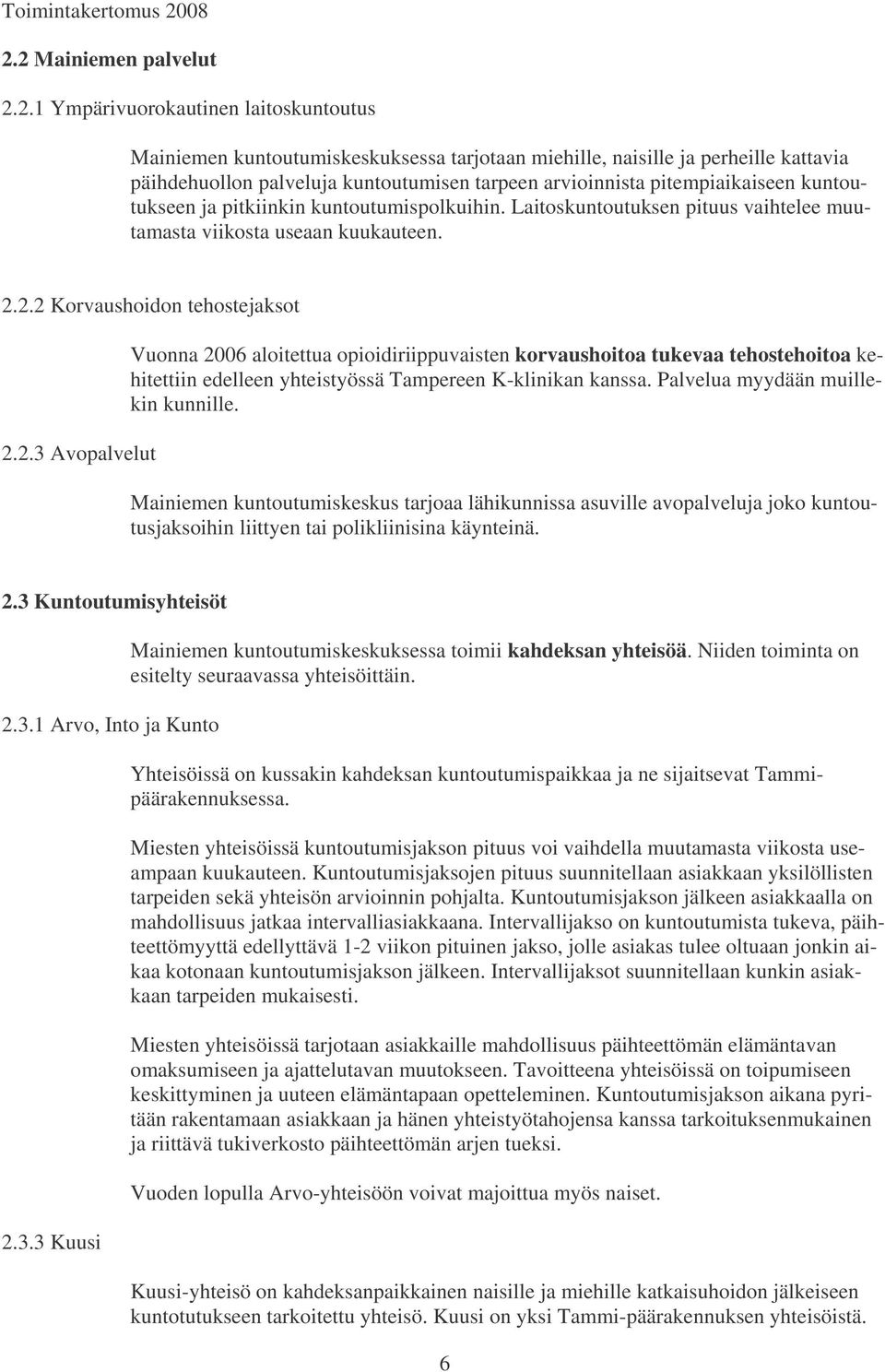 2.2 Korvaushoidon tehostejaksot 2.2.3 Avopalvelut Vuonna 2006 aloitettua opioidiriippuvaisten korvaushoitoa tukevaa tehostehoitoa kehitettiin edelleen yhteistyössä Tampereen K-klinikan kanssa.