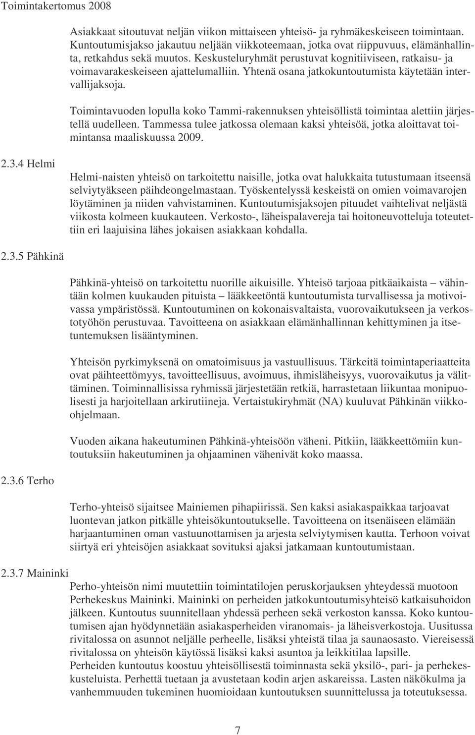 Toimintavuoden lopulla koko Tammi-rakennuksen yhteisöllistä toimintaa alettiin järjestellä uudelleen. Tammessa tulee jatkossa olemaan kaksi yhteisöä, jotka aloittavat toimintansa maaliskuussa 2009. 2.3.