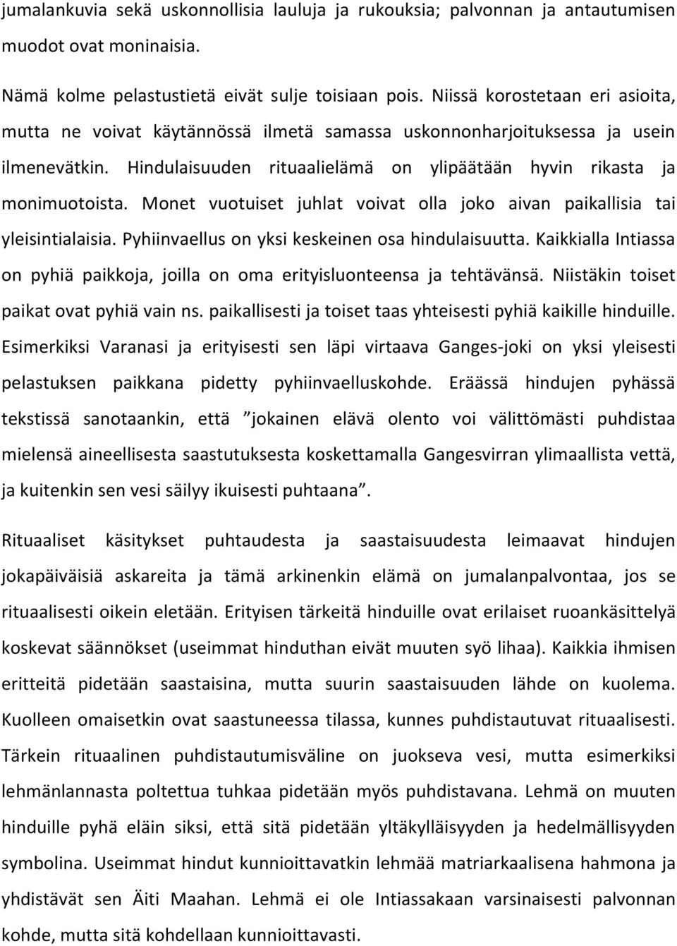 Monet vuotuiset juhlat voivat olla joko aivan paikallisia tai yleisintialaisia. Pyhiinvaellus on yksi keskeinen osa hindulaisuutta.