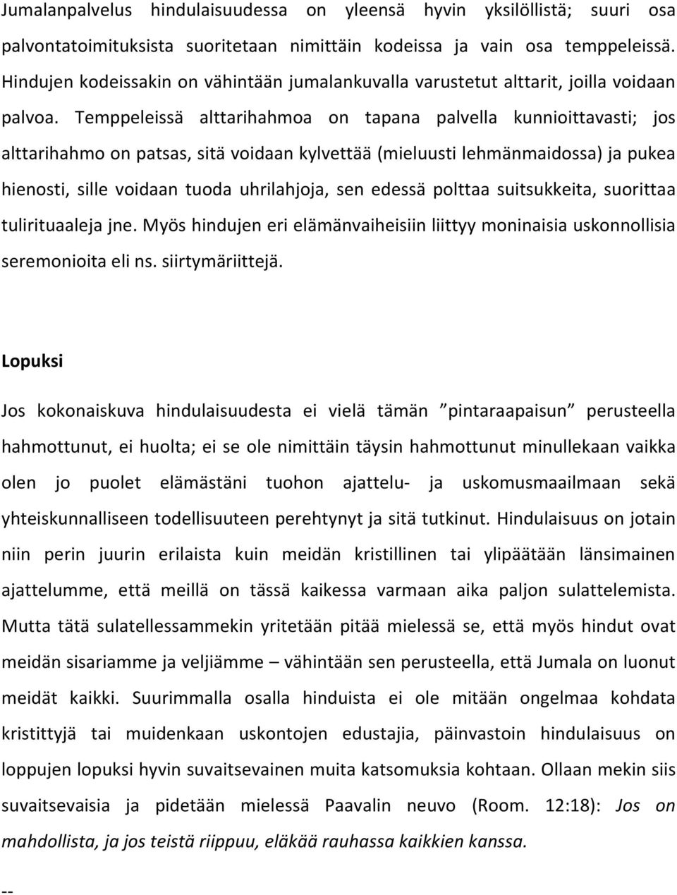 Temppeleissä alttarihahmoa on tapana palvella kunnioittavasti; jos alttarihahmo on patsas, sitä voidaan kylvettää (mieluusti lehmänmaidossa) ja pukea hienosti, sille voidaan tuoda uhrilahjoja, sen