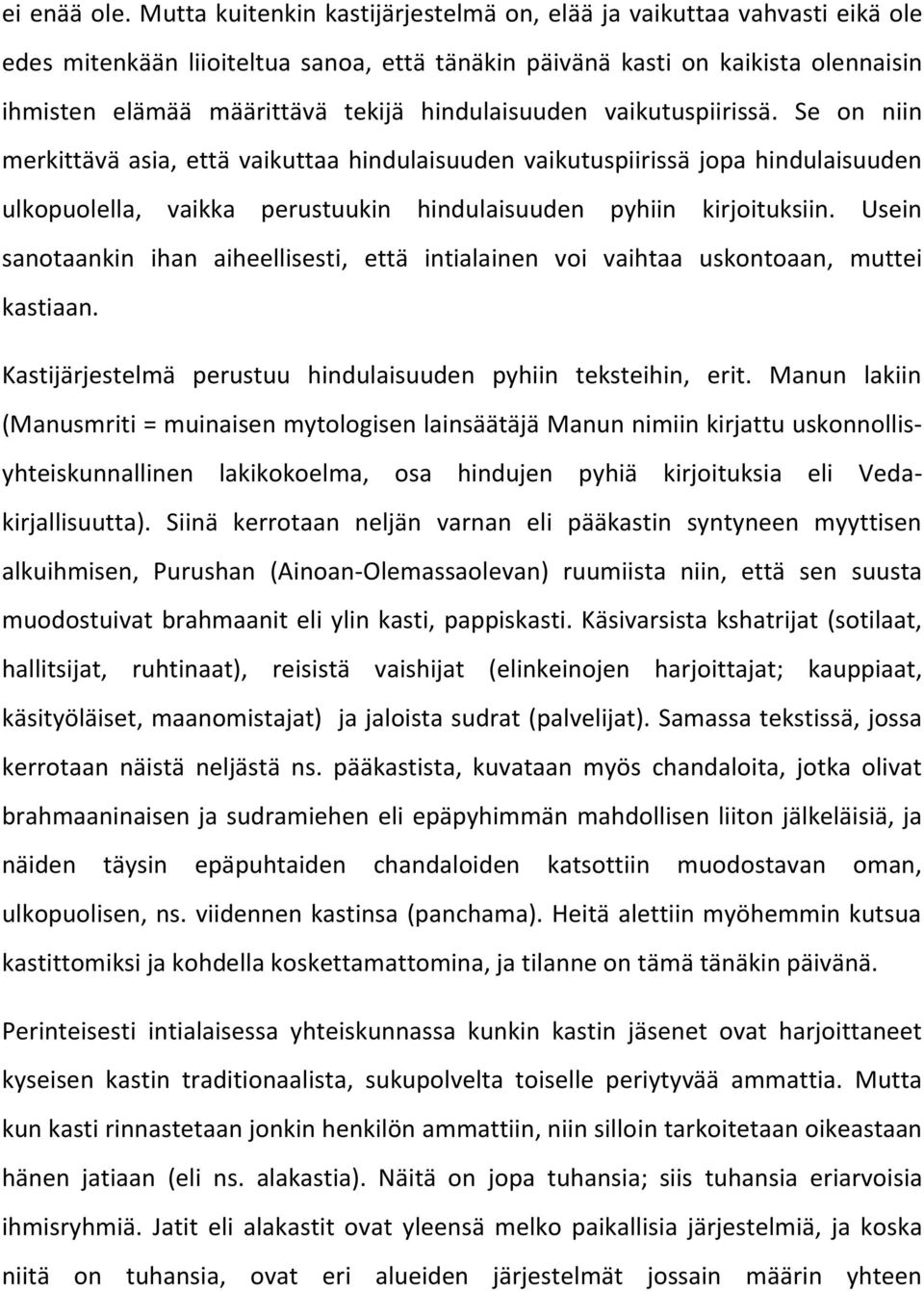 hindulaisuuden vaikutuspiirissä. Se on niin merkittävä asia, että vaikuttaa hindulaisuuden vaikutuspiirissä jopa hindulaisuuden ulkopuolella, vaikka perustuukin hindulaisuuden pyhiin kirjoituksiin.