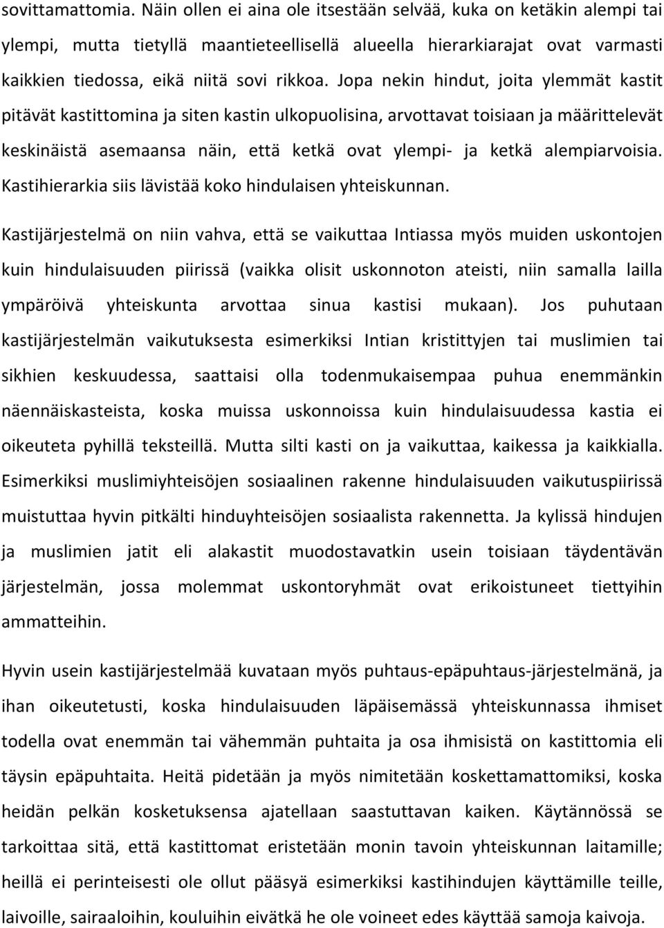 Jopa nekin hindut, joita ylemmät kastit pitävät kastittomina ja siten kastin ulkopuolisina, arvottavat toisiaan ja määrittelevät keskinäistä asemaansa näin, että ketkä ovat ylempi- ja ketkä