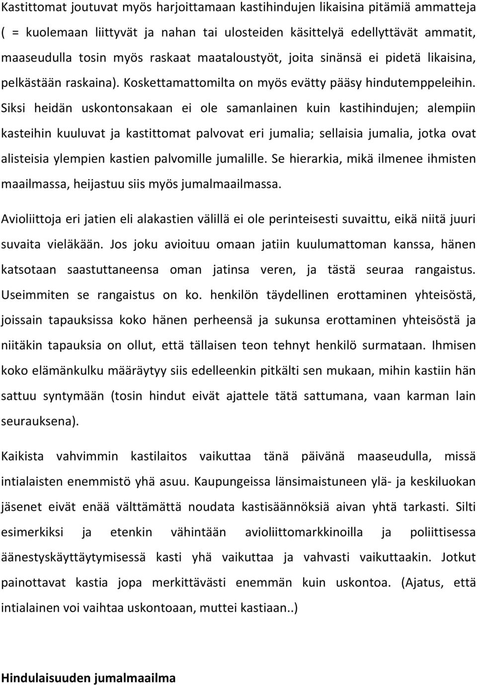 Siksi heidän uskontonsakaan ei ole samanlainen kuin kastihindujen; alempiin kasteihin kuuluvat ja kastittomat palvovat eri jumalia; sellaisia jumalia, jotka ovat alisteisia ylempien kastien