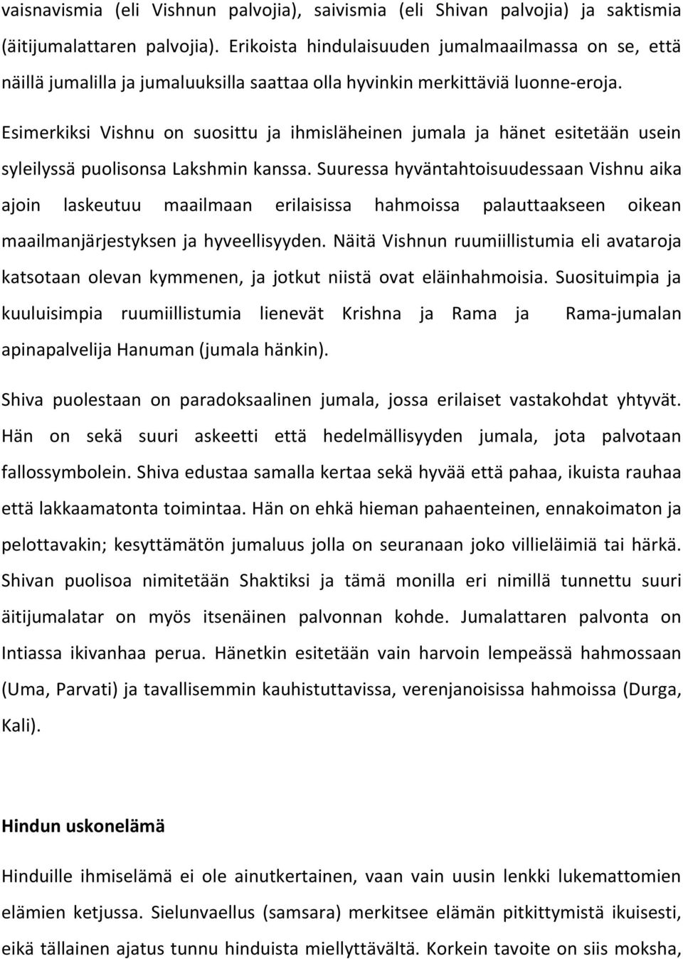 Esimerkiksi Vishnu on suosittu ja ihmisläheinen jumala ja hänet esitetään usein syleilyssä puolisonsa Lakshmin kanssa.