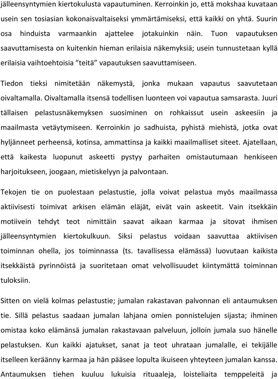 Tuon vapautuksen saavuttamisesta on kuitenkin hieman erilaisia näkemyksiä; usein tunnustetaan kyllä erilaisia vaihtoehtoisia teitä vapautuksen saavuttamiseen.