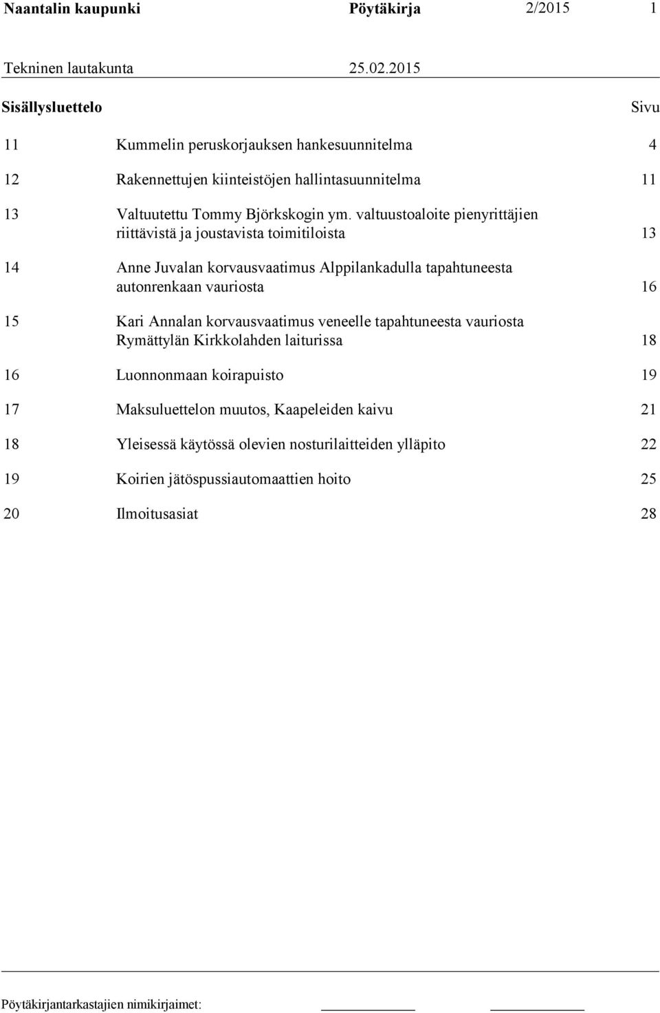 valtuustoaloite pienyrittäjien riittävistä ja joustavista toimitiloista 13 14 Anne Juvalan korvausvaatimus Alppilankadulla tapahtuneesta autonrenkaan vauriosta 16 15 Kari