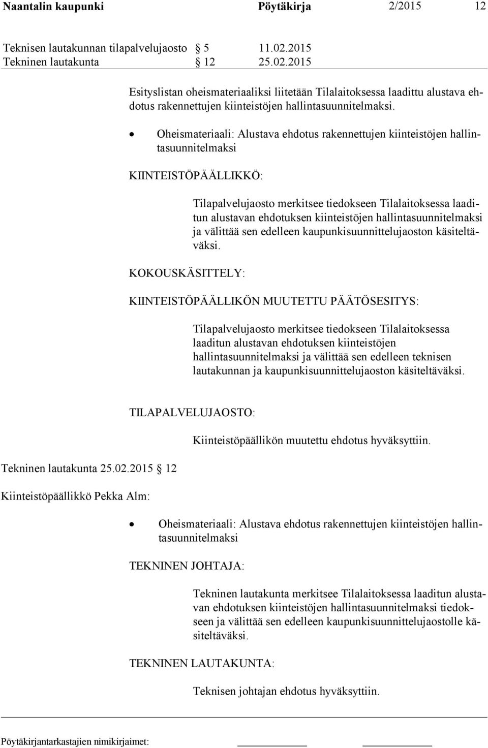 Oheismateriaali: Alustava ehdotus rakennettujen kiinteistöjen hal lintasuun nitel maksi KIINTEISTÖPÄÄLLIKKÖ: KOKOUSKÄSITTELY: Tilapalvelujaosto merkitsee tiedokseen Tilalaitoksessa laaditun alustavan