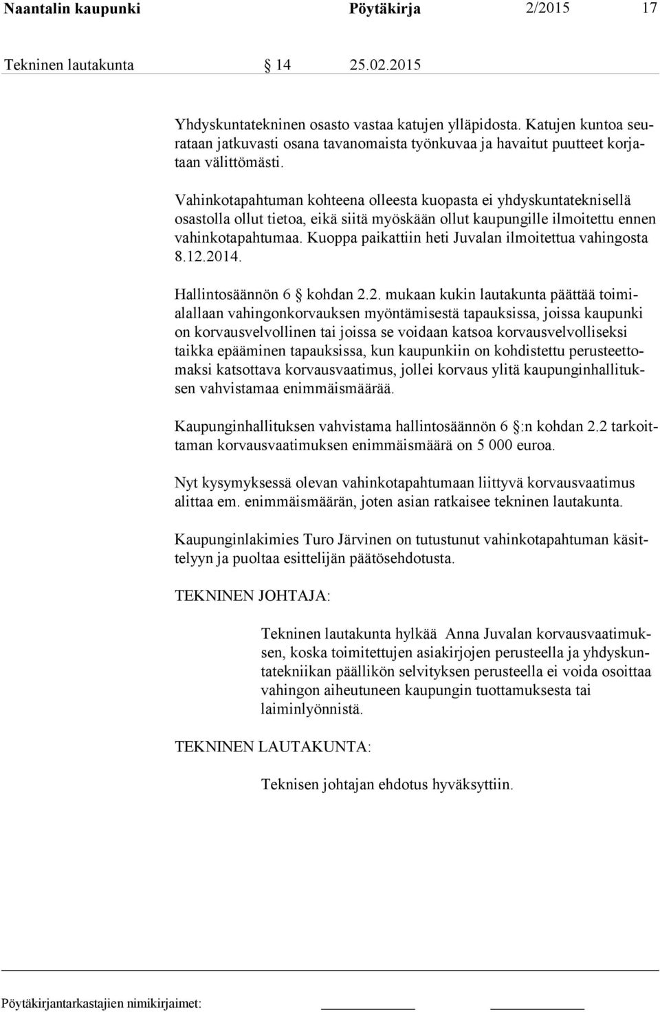 Vahinkotapahtuman kohteena olleesta kuopasta ei yhdyskuntateknisellä osas tol la ollut tietoa, eikä siitä myöskään ollut kaupungille ilmoitettu ennen va hin ko ta pah tu maa.