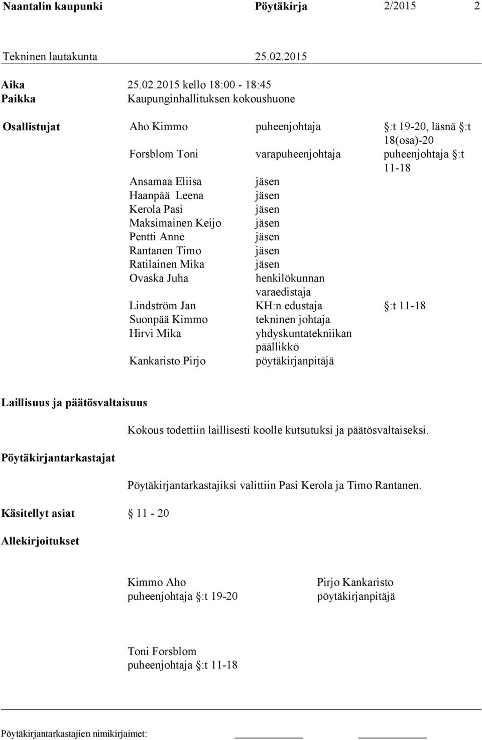 2015 kello 18:00-18:45 Paikka Kaupunginhallituksen kokoushuone Osallistujat Aho Kimmo puheenjohtaja :t 19-20, läsnä :t 18(osa)-20 Forsblom Toni varapuheenjohtaja puheenjohtaja :t 11-18 Ansamaa Eliisa