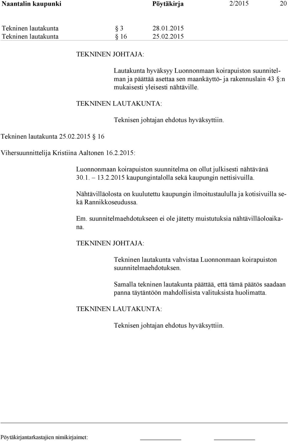 2015 16 TEKNINEN JOHTAJA: Lautakunta hyväksyy Luonnonmaan koirapuiston suunnitelman ja päät tää asettaa sen maankäyttö- ja rakennuslain 43 :n mu kai sesti yleisesti nähtäville.