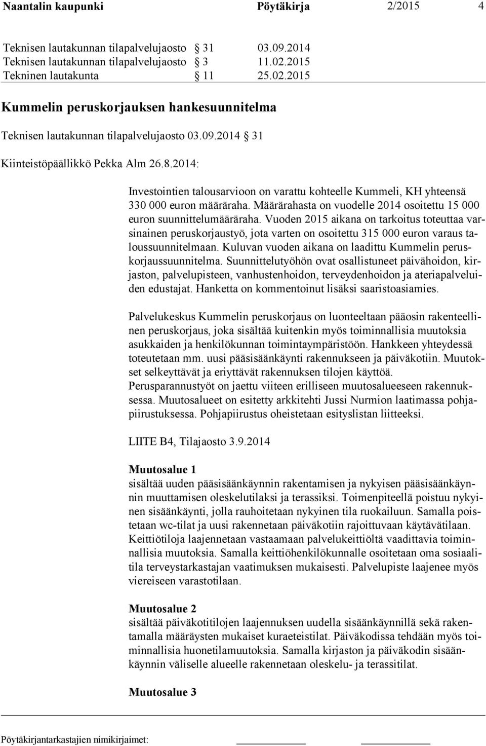 2014: Investointien talousarvioon on varattu kohteelle Kummeli, KH yhteensä 330 000 euron määräraha. Määrärahasta on vuodelle 2014 osoitettu 15 000 euron suunnittelumääräraha.