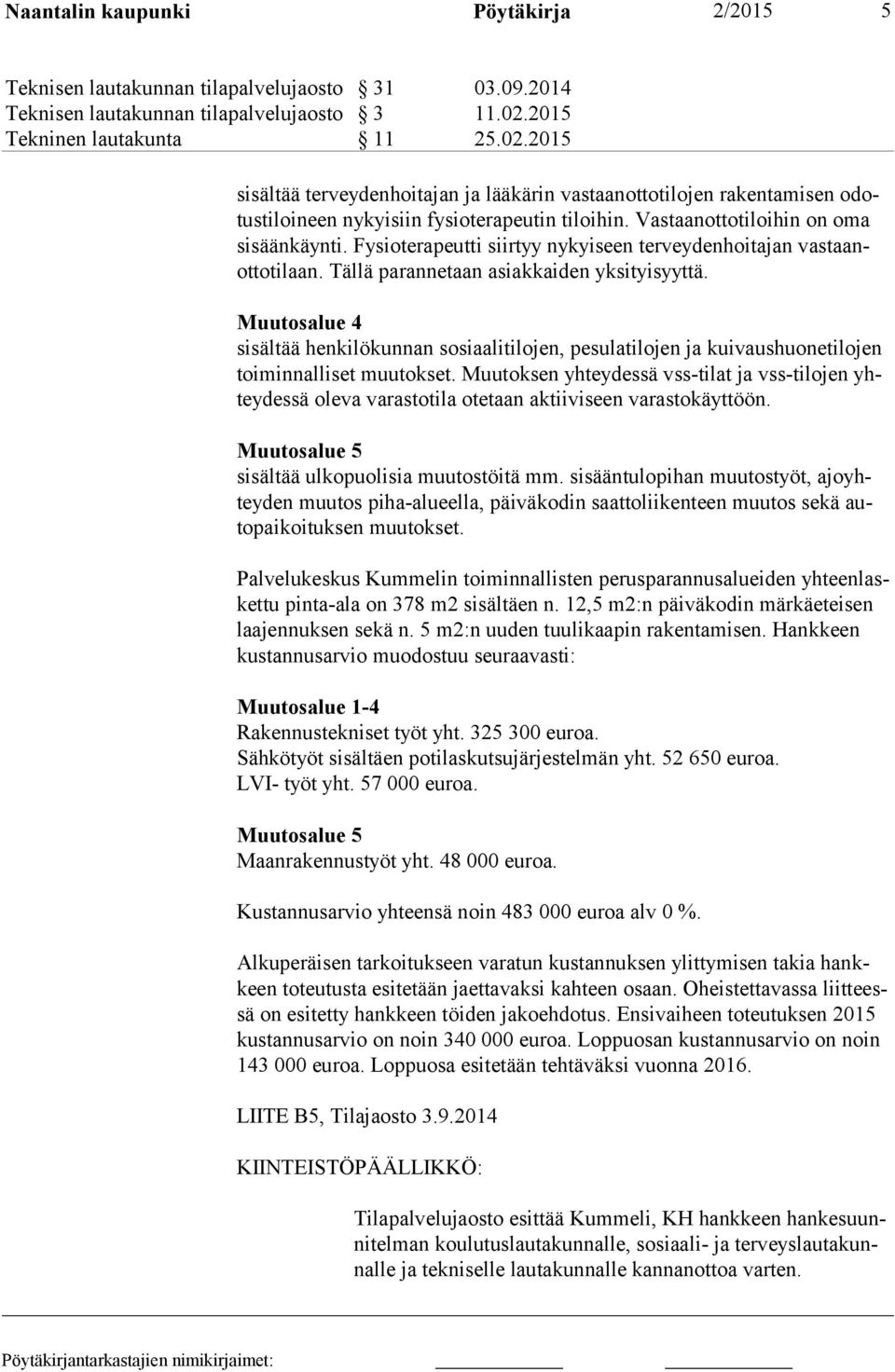 Vastaanot toti loihin on oma sisäänkäynti. Fysioterapeutti siirtyy nykyiseen terveyden hoitajan vas taanottotilaan. Tällä parannetaan asiakkaiden yksityisyyttä.