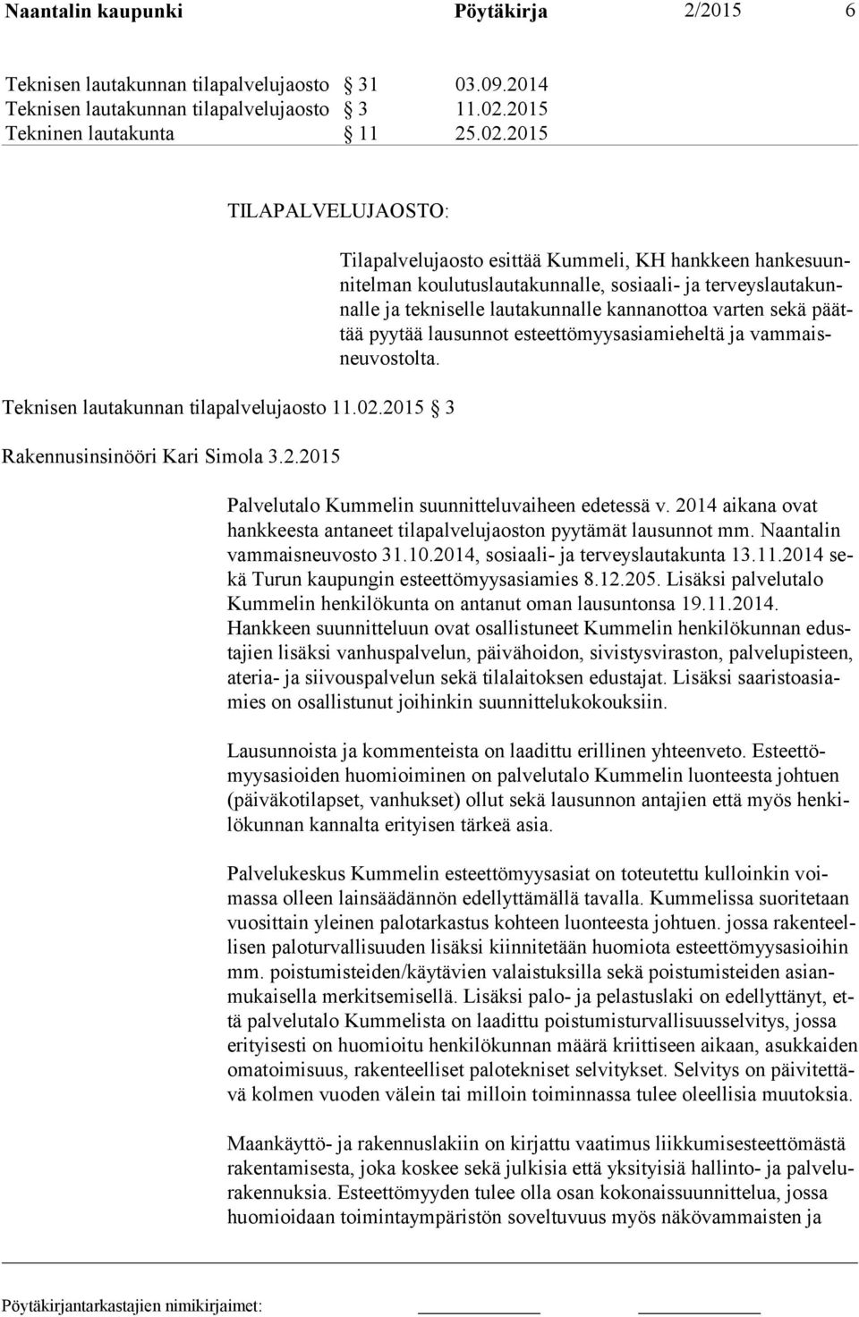 hankesuunnitelman koulutuslautakunnalle, sosiaali- ja terveyslautakunnalle ja tekniselle lautakunnalle kannanottoa varten sekä päättää pyytää lausunnot esteettömyysasiamieheltä ja vammaisneuvostolta.