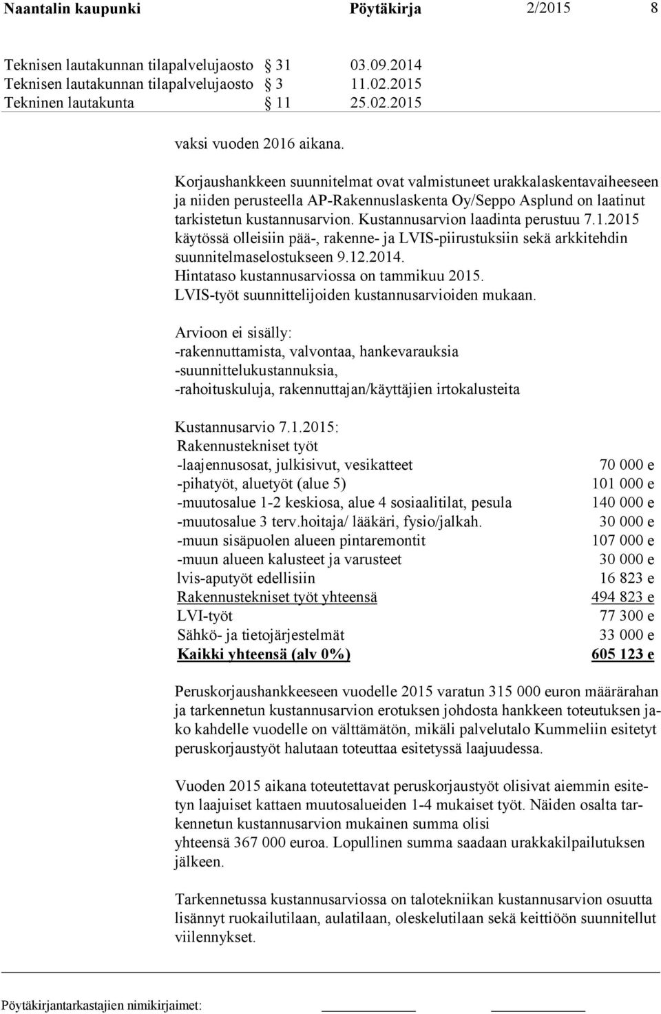 Kustannusarvion laadinta perustuu 7.1.2015 käytössä olleisiin pää-, rakenne- ja LVIS-piirustuksiin sekä arkkitehdin suunnitelmaselostukseen 9.12.2014. Hintataso kustannusarviossa on tammikuu 2015.