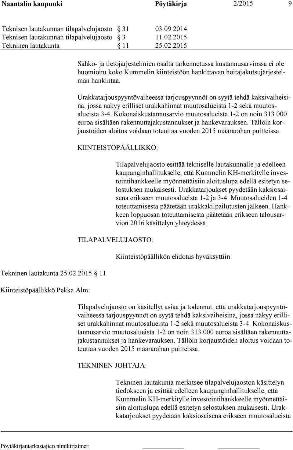 hankintaa. Urakkatarjouspyyntövaiheessa tarjouspyynnöt on syytä tehdä kaksivaiheisina, jossa näkyy erilliset urakkahinnat muutosalueista 1-2 sekä muutosalueista 3-4.