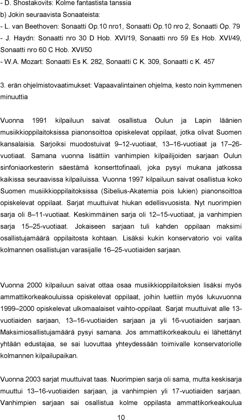 erän ohjelmistovaatimukset: Vapaavalintainen ohjelma, kesto noin kymmenen minuuttia Vuonna 1991 kilpailuun saivat osallistua Oulun ja Lapin läänien musiikkioppilaitoksissa pianonsoittoa opiskelevat