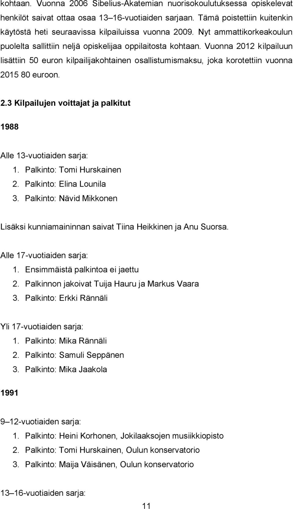 Vuonna 2012 kilpailuun lisättiin 50 euron kilpailijakohtainen osallistumismaksu, joka korotettiin vuonna 2015 80 euroon. 2.3 Kilpailujen voittajat ja palkitut 1988 Alle 13-vuotiaiden sarja: 1.