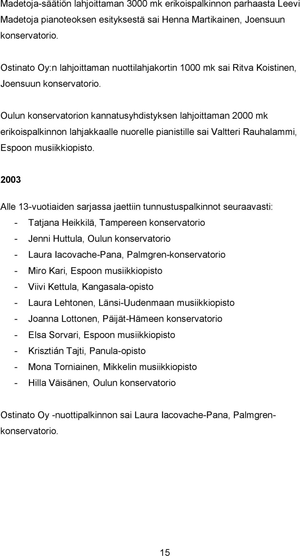 Oulun konservatorion kannatusyhdistyksen lahjoittaman 2000 mk erikoispalkinnon lahjakkaalle nuorelle pianistille sai Valtteri Rauhalammi, Espoon musiikkiopisto.