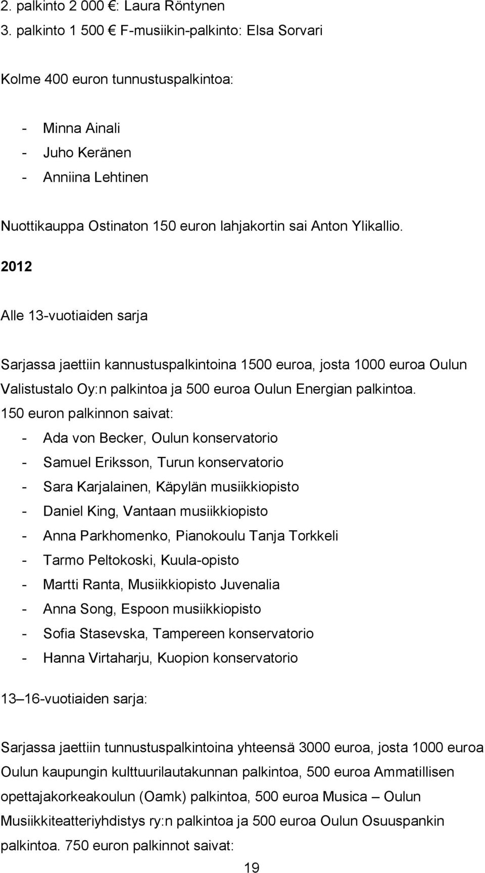 2012 Alle 13-vuotiaiden sarja Sarjassa jaettiin kannustuspalkintoina 1500 euroa, josta 1000 euroa Oulun Valistustalo Oy:n palkintoa ja 500 euroa Oulun Energian palkintoa.