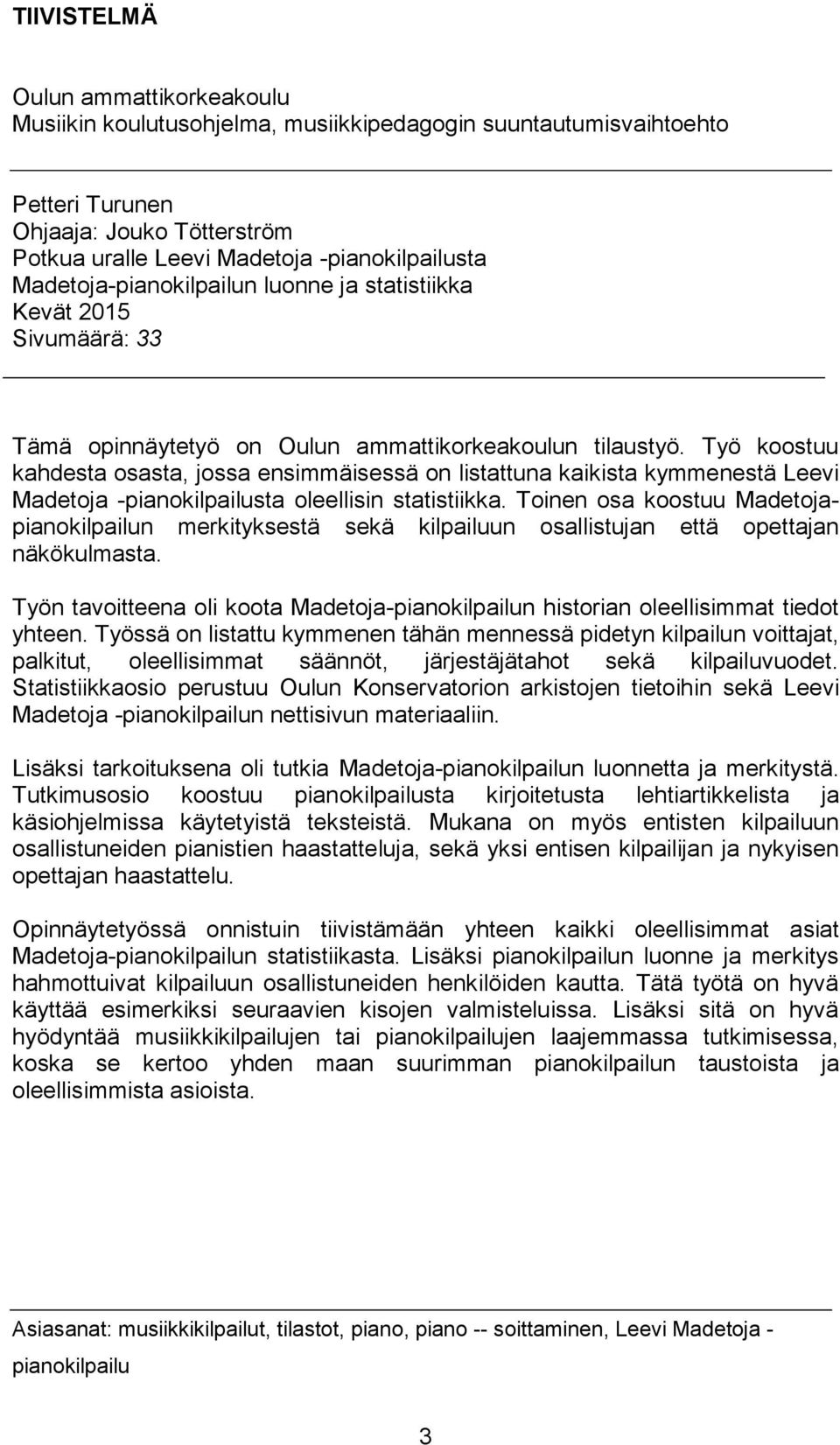 Työ koostuu kahdesta osasta, jossa ensimmäisessä on listattuna kaikista kymmenestä Leevi Madetoja -pianokilpailusta oleellisin statistiikka.