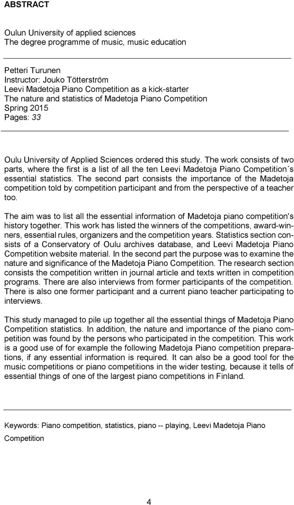 The work consists of two parts, where the first is a list of all the ten Leevi Madetoja Piano Competition s essential statistics.