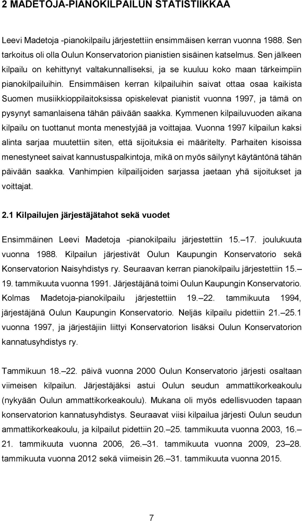 Ensimmäisen kerran kilpailuihin saivat ottaa osaa kaikista Suomen musiikkioppilaitoksissa opiskelevat pianistit vuonna 1997, ja tämä on pysynyt samanlaisena tähän päivään saakka.