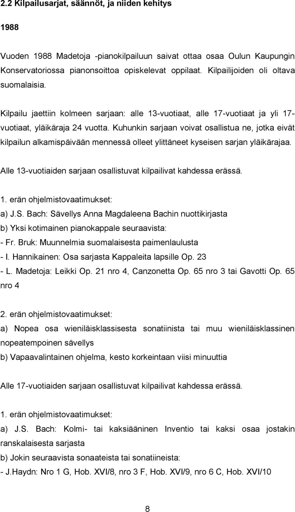 Kuhunkin sarjaan voivat osallistua ne, jotka eivät kilpailun alkamispäivään mennessä olleet ylittäneet kyseisen sarjan yläikärajaa. Alle 13-vuotiaiden sarjaan osallistuvat kilpailivat kahdessa erässä.