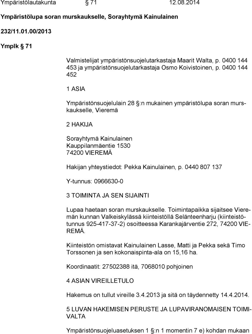 0400 144 452 1 ASIA Ympäristönsuojelulain 28 :n mukainen ympäristölupa soran murskauk sel le, Vieremä 2 HAKIJA Sorayhtymä Kainulainen Kauppilanmäentie 1530 74200 VIEREMÄ Hakijan yhteystiedot: Pekka