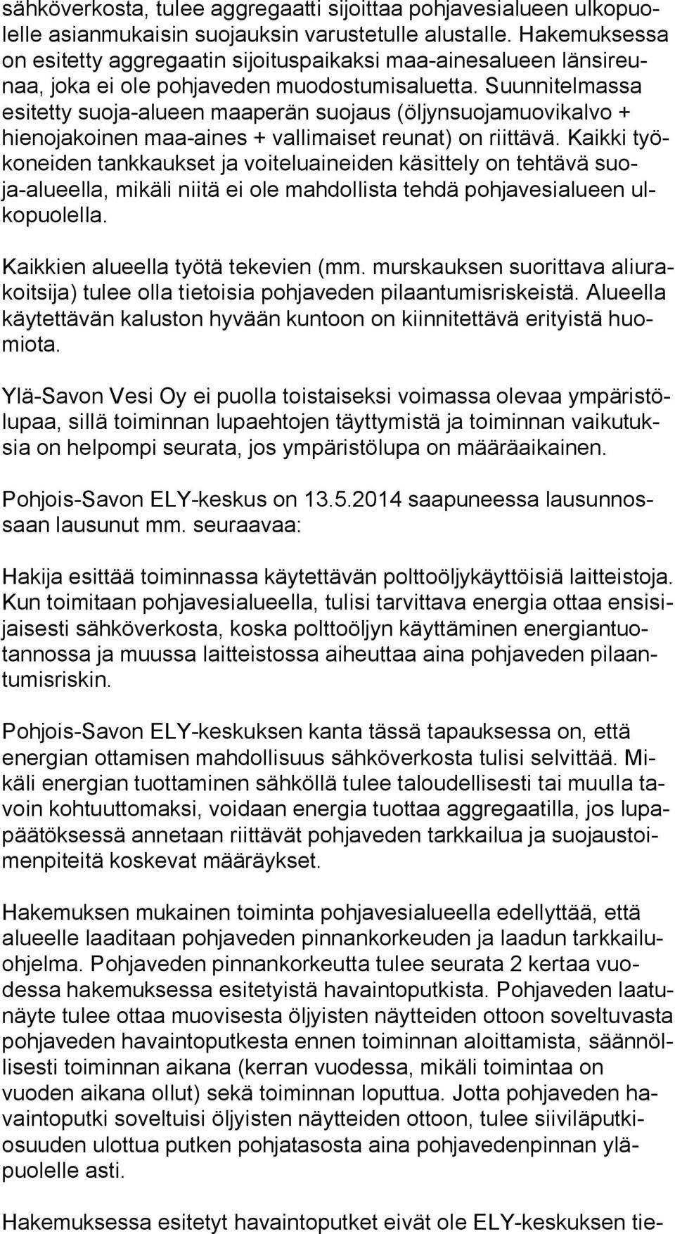 Suunnitelmassa esi tet ty suoja-alueen maaperän suojaus (öljynsuojamuovikalvo + hie no ja koi nen maa-aines + vallimaiset reunat) on riittävä.