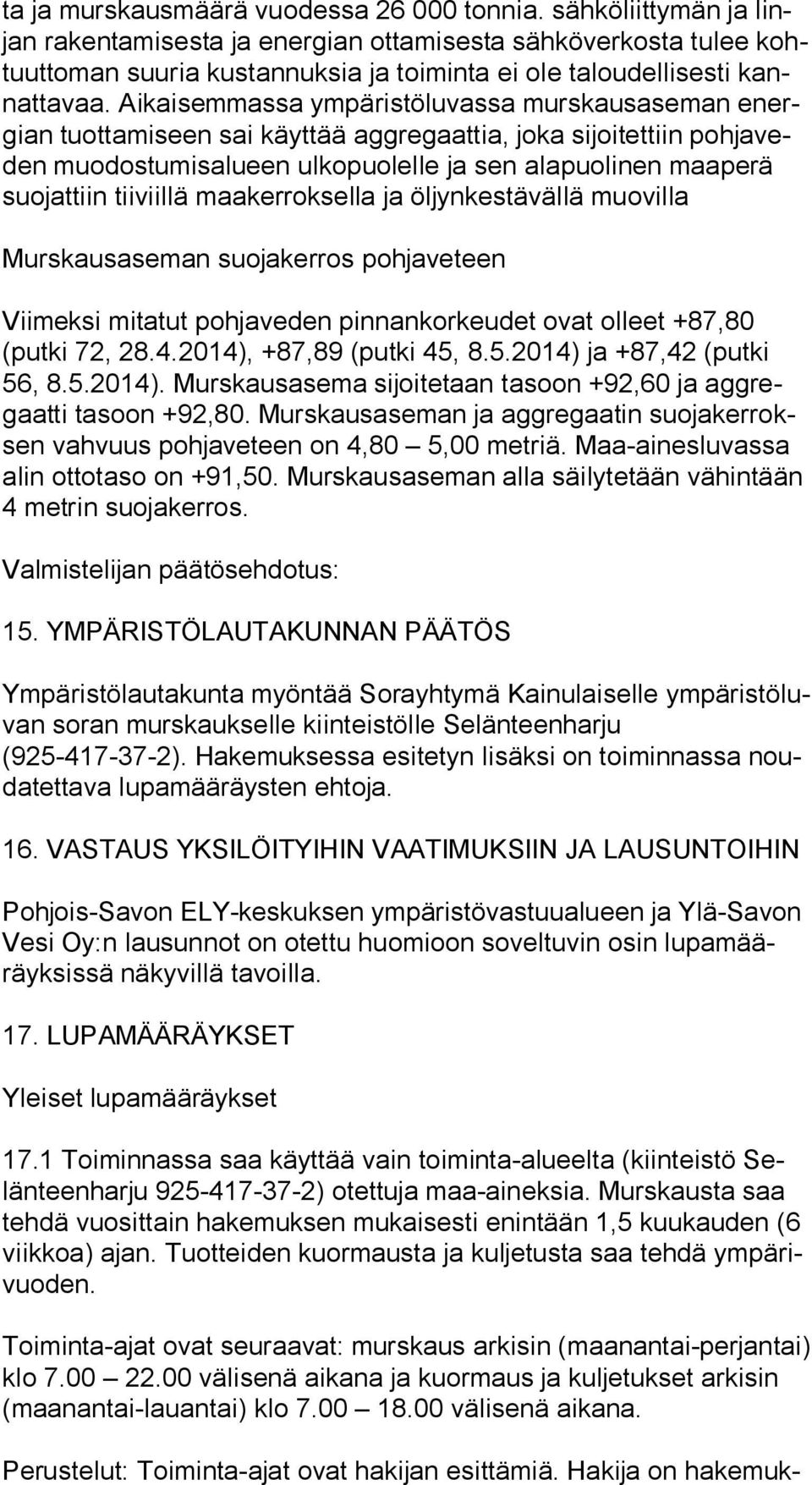 Aikaisemmassa ympäristöluvassa murskausaseman energian tuottamiseen sai käyttää aggregaattia, joka sijoitettiin poh ja veden muodostumisalueen ulkopuolelle ja sen alapuolinen maa pe rä suojattiin