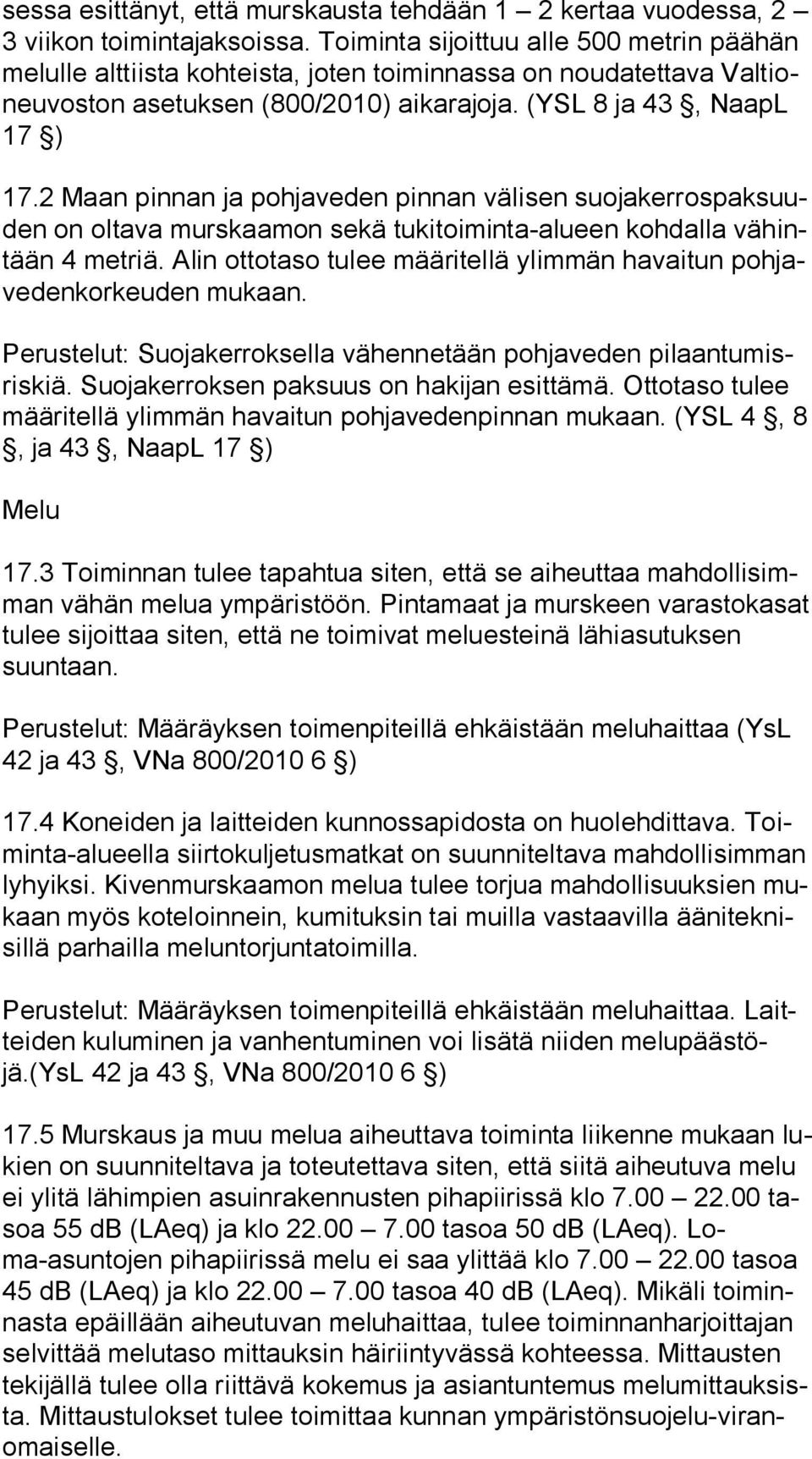 2 Maan pinnan ja pohjaveden pinnan välisen suo ja ker ros pak suuden on oltava murskaamon sekä tukitoiminta-alueen kohdalla vä hintään 4 metriä.