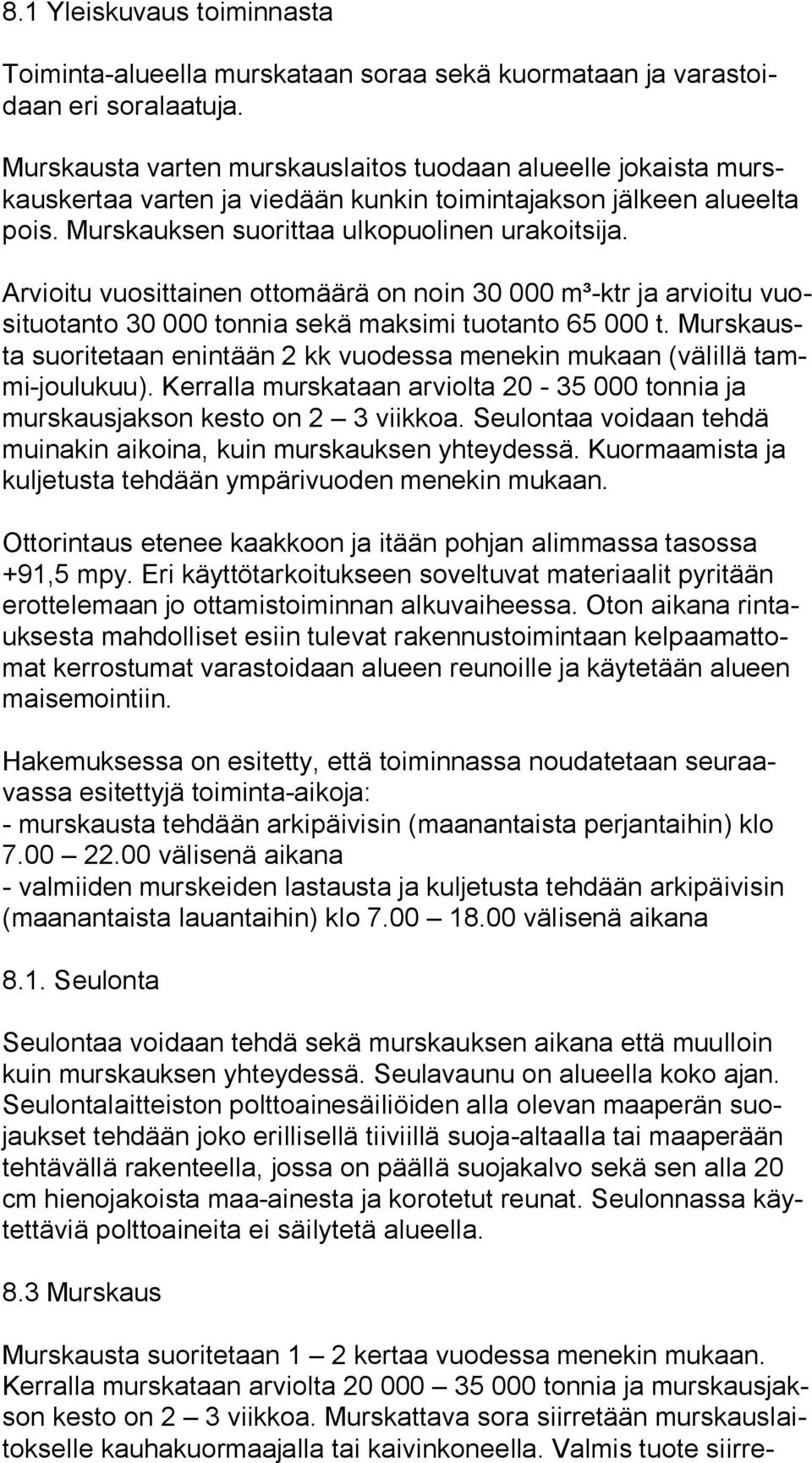 Arvioitu vuosittainen ottomäärä on noin 30 000 m³-ktr ja arvioitu vuosi tuo tan to 30 000 tonnia sekä maksimi tuotanto 65 000 t.