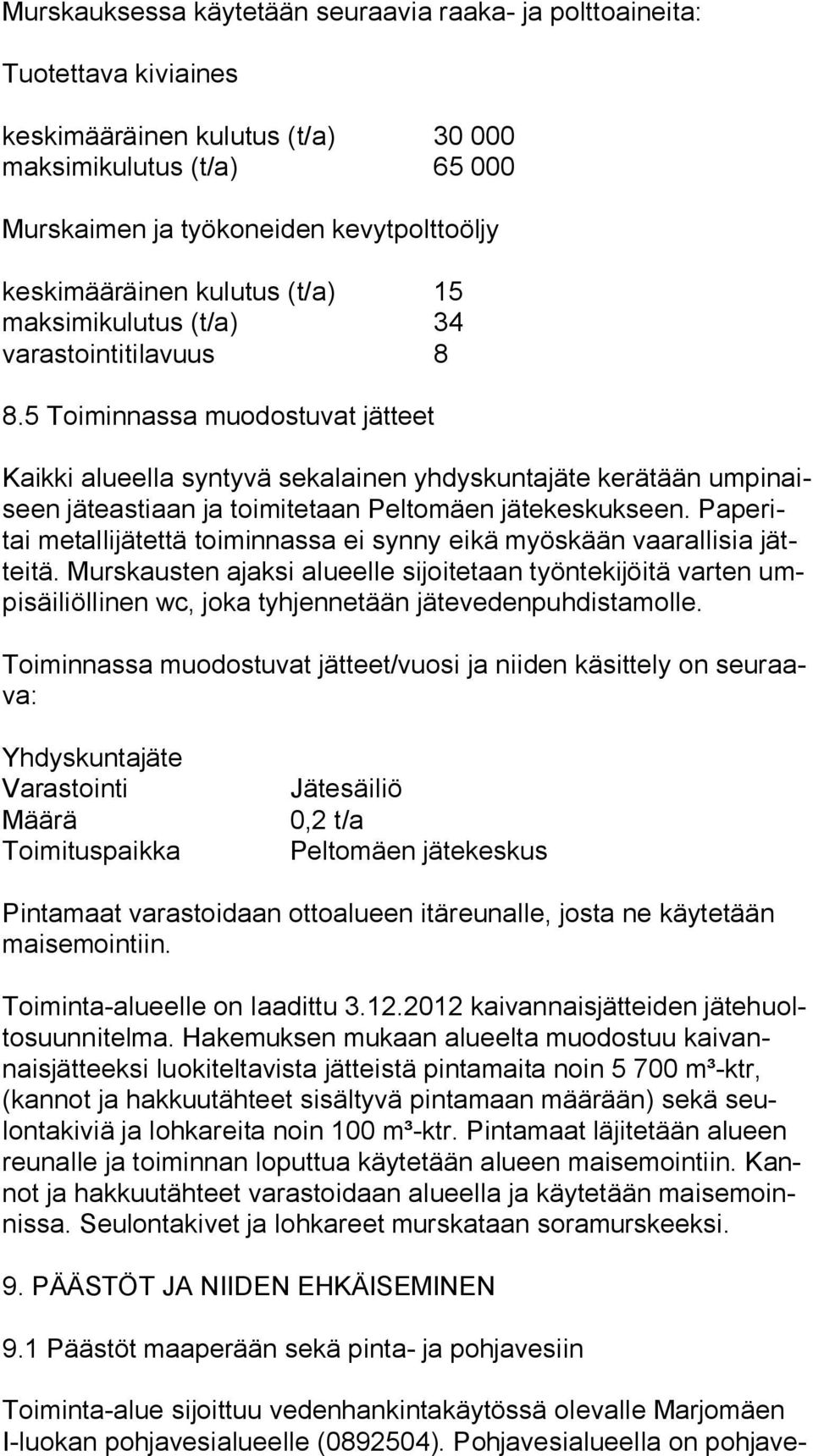 5 Toiminnassa muodostuvat jätteet Kaikki alueella syntyvä sekalainen yhdyskuntajäte kerätään um pi naiseen jäteastiaan ja toimitetaan Peltomäen jätekeskukseen.